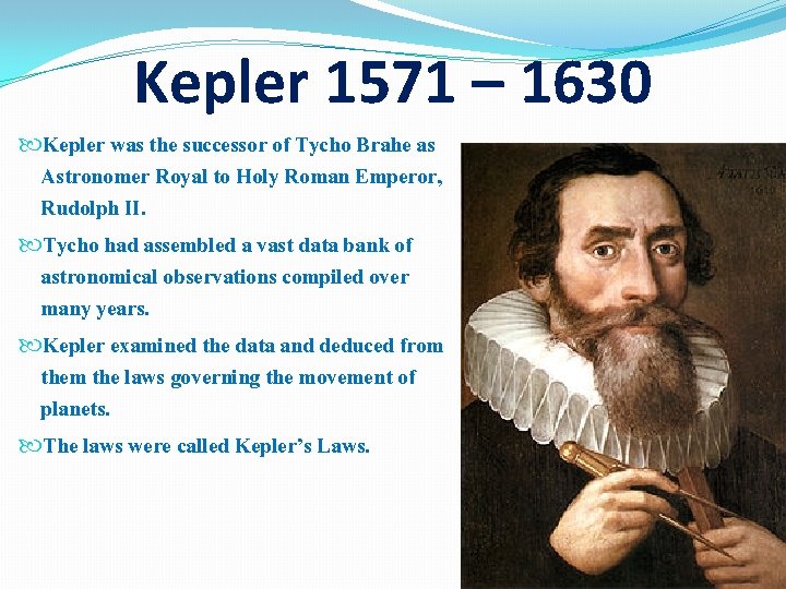 Kepler 1571 – 1630 Kepler was the successor of Tycho Brahe as Astronomer Royal