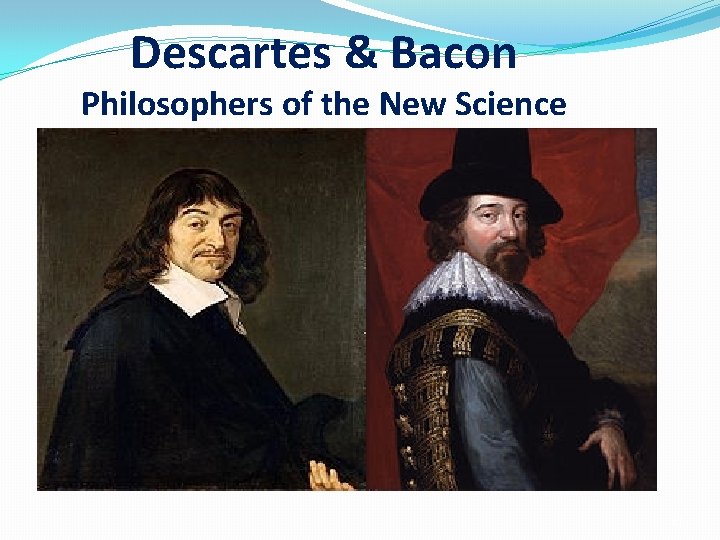 Descartes & Bacon Philosophers of the New Science 41 