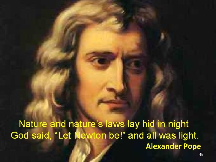 Nature and nature’s laws lay hid in night God said, “Let Newton be!” and