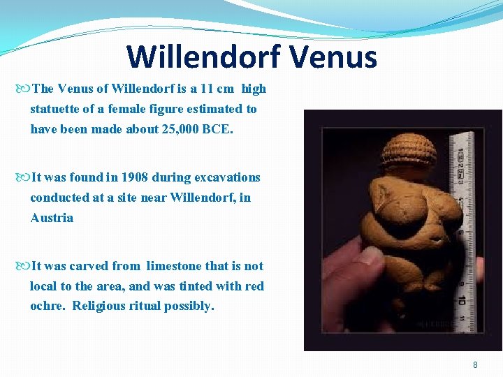 Willendorf Venus The Venus of Willendorf is a 11 cm high statuette of a