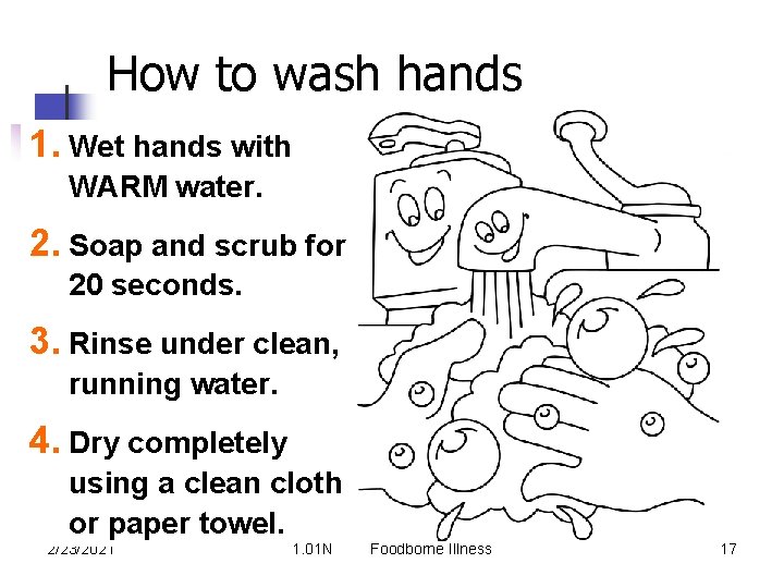 How to wash hands 1. Wet hands with WARM water. 2. Soap and scrub