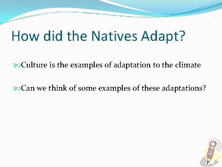 How did the Natives Adapt? Culture is the examples of adaptation to the climate