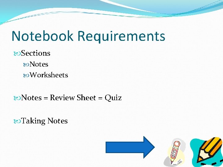 Notebook Requirements Sections Notes Worksheets Notes = Review Sheet = Quiz Taking Notes 