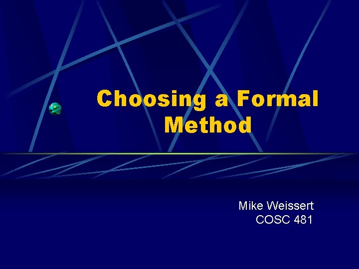 Choosing a Formal Method Mike Weissert COSC 481 