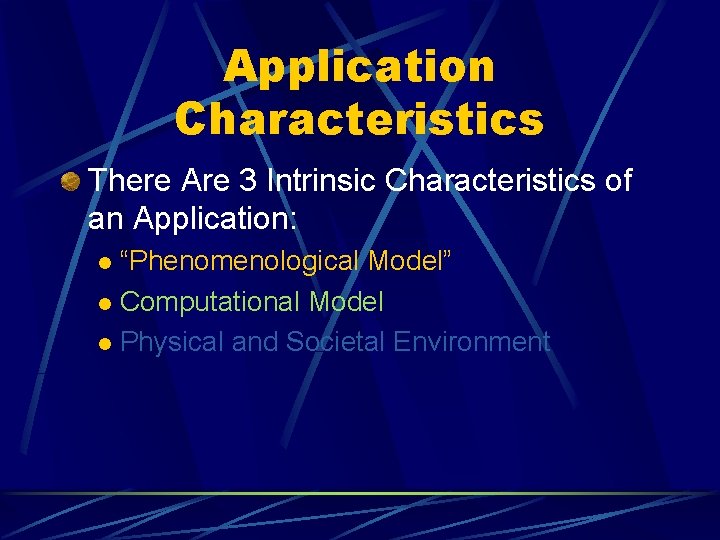 Application Characteristics There Are 3 Intrinsic Characteristics of an Application: “Phenomenological Model” l Computational