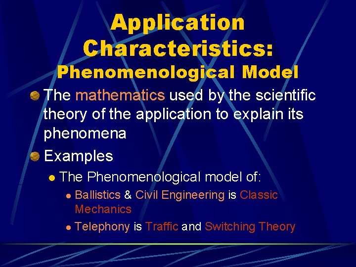 Application Characteristics: Phenomenological Model The mathematics used by the scientific theory of the application