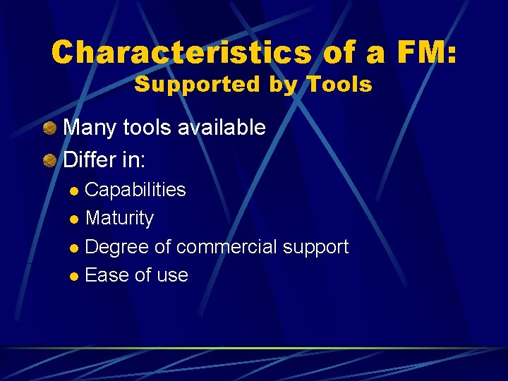 Characteristics of a FM: Supported by Tools Many tools available Differ in: Capabilities l