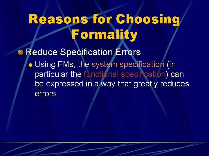 Reasons for Choosing Formality Reduce Specification Errors l Using FMs, the system specification (in