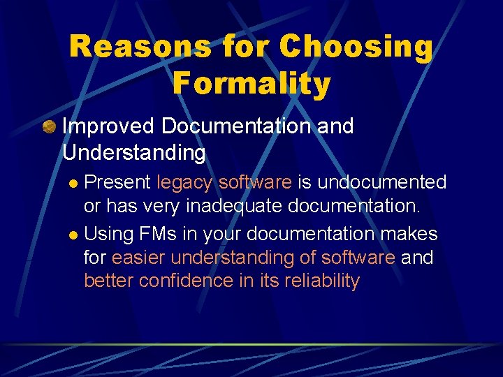 Reasons for Choosing Formality Improved Documentation and Understanding Present legacy software is undocumented or