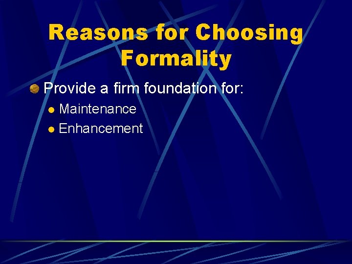 Reasons for Choosing Formality Provide a firm foundation for: Maintenance l Enhancement l 