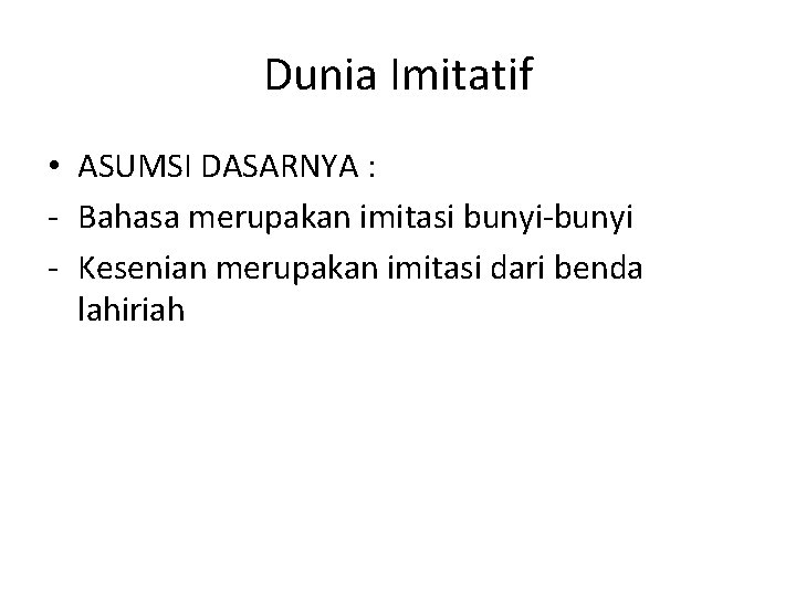 Dunia Imitatif • ASUMSI DASARNYA : - Bahasa merupakan imitasi bunyi-bunyi - Kesenian merupakan