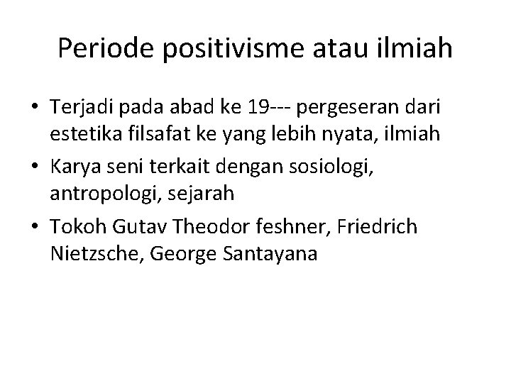 Periode positivisme atau ilmiah • Terjadi pada abad ke 19 --- pergeseran dari estetika