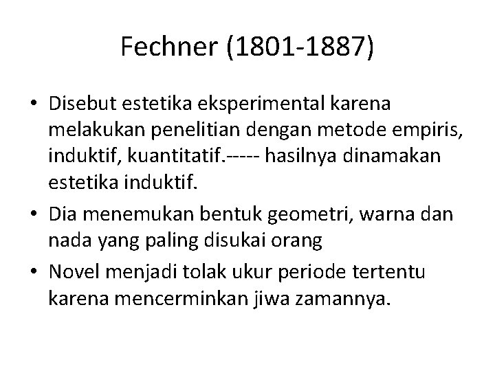 Fechner (1801 -1887) • Disebut estetika eksperimental karena melakukan penelitian dengan metode empiris, induktif,