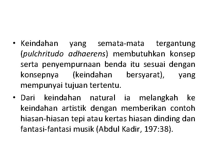  • Keindahan yang semata-mata tergantung (pulchritudo adhaerens) membutuhkan konsep serta penyempurnaan benda itu