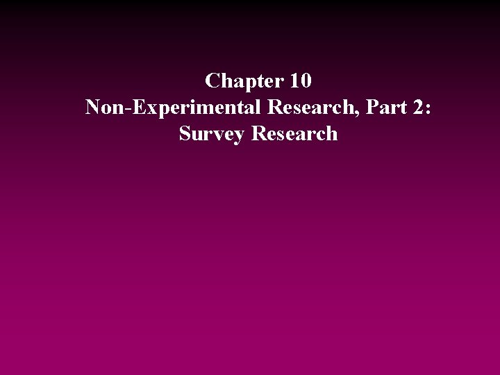 Chapter 10 Non-Experimental Research, Part 2: Survey Research 