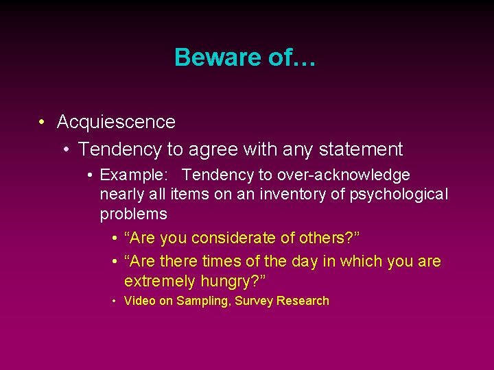 Beware of… • Acquiescence • Tendency to agree with any statement • Example: Tendency