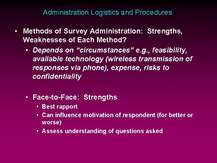 Administration Logistics and Procedures • Methods of Survey Administration: Strengths, Weaknesses of Each Method?