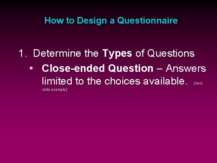 How to Design a Questionnaire 1. Determine the Types of Questions • Close-ended Question