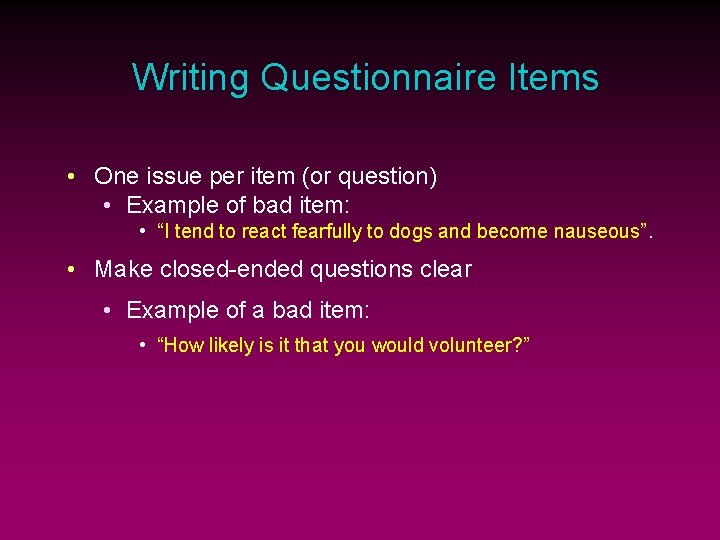 Writing Questionnaire Items • One issue per item (or question) • Example of bad