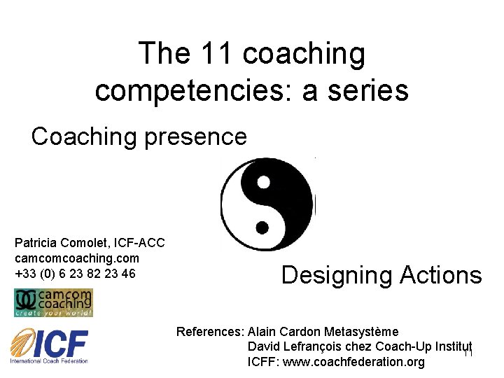 The 11 coaching competencies: a series Coaching presence Patricia Comolet, ICF-ACC camcomcoaching. com +33