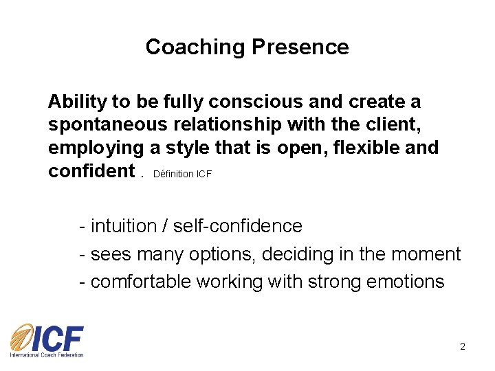 Coaching Presence Ability to be fully conscious and create a spontaneous relationship with the