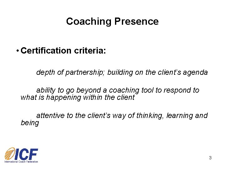 Coaching Presence • Certification criteria: depth of partnership; building on the client’s agenda ability