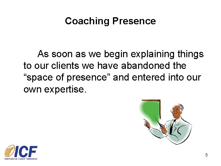 Coaching Presence As soon as we begin explaining things to our clients we have