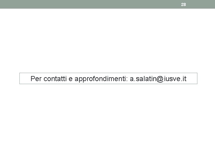 28 Per contatti e approfondimenti: a. salatin@iusve. it 