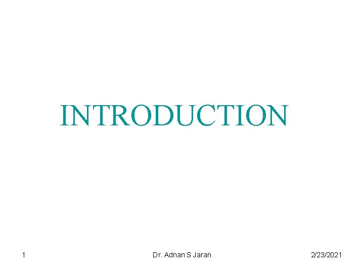 INTRODUCTION 1 Dr. Adnan S Jaran 2/23/2021 