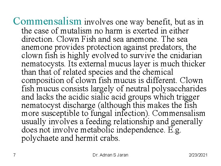Commensalism involves one way benefit, but as in the case of mutalism no harm