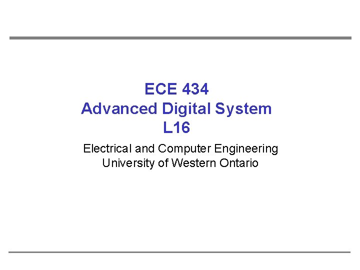 ECE 434 Advanced Digital System L 16 Electrical and Computer Engineering University of Western