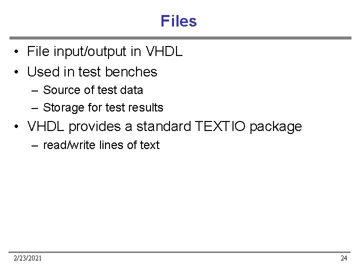 Files • File input/output in VHDL • Used in test benches – Source of