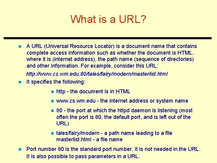 What is a URL? n n n A URL (Universal Resource Locator) is a
