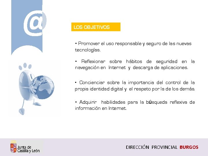 @ LOS OBJETIVOS • Promover el uso responsable y seguro de las nuevas tecnologías.