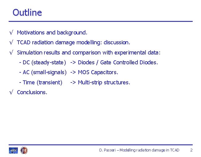 Outline √ Motivations and background. √ TCAD radiation damage modelling: discussion. √ Simulation results Outline √ Motivations and background. √ TCAD radiation damage modelling: discussion. √ Simulation results