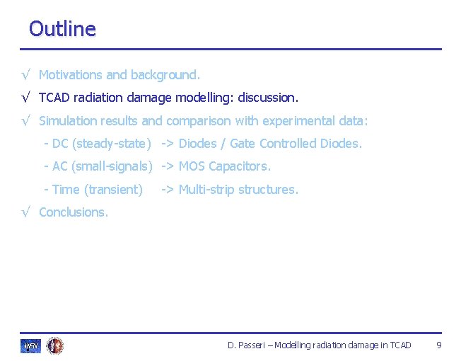 Outline √ Motivations and background. √ TCAD radiation damage modelling: discussion. √ Simulation results Outline √ Motivations and background. √ TCAD radiation damage modelling: discussion. √ Simulation results