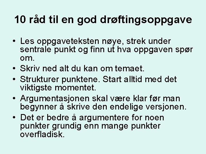 10 råd til en god drøftingsoppgave • Les oppgaveteksten nøye, strek under sentrale punkt