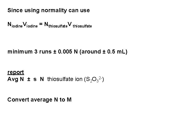 Since using normality can use Niodine. Viodine = Nthiosulfate. V thiosulfate minimum 3 runs