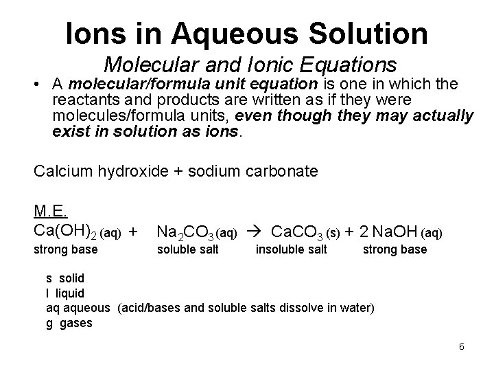Ions in Aqueous Solution Molecular and Ionic Equations • A molecular/formula unit equation is