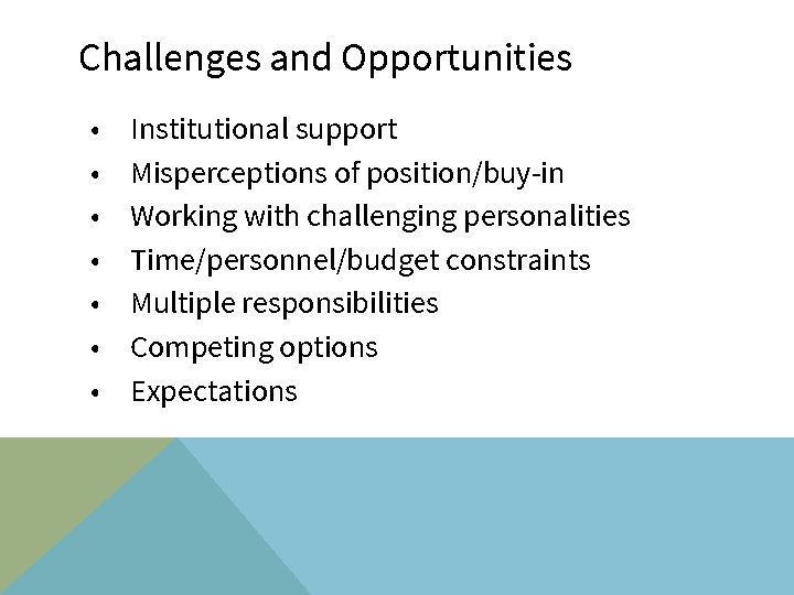 Challenges and Opportunities • • Institutional support Misperceptions of position/buy-in Working with challenging personalities