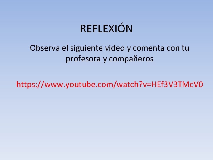 REFLEXIÓN Observa el siguiente video y comenta con tu profesora y compañeros https: //www.