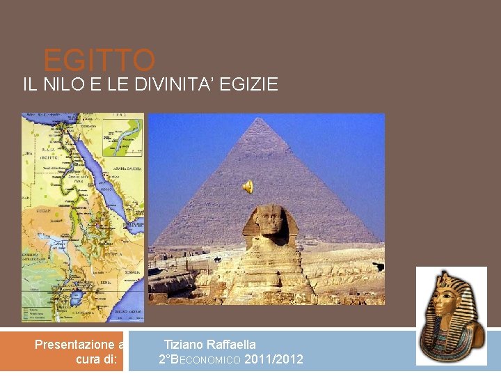 EGITTO IL NILO E LE DIVINITA’ EGIZIE Presentazione a cura di: Tiziano Raffaella 2°BECONOMICO