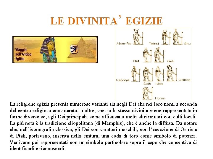 LE DIVINITA’ EGIZIE La religione egizia presenta numerose varianti sia negli Dei che nei