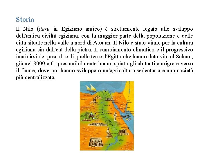 Storia Il Nilo (iteru in Egiziano antico) è strettamente legato allo sviluppo dell'antica civiltà