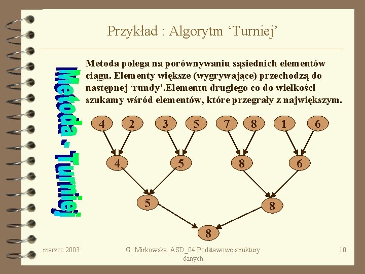 Przykład : Algorytm ‘Turniej’ Metoda polega na porównywaniu sąsiednich elementów ciągu. Elementy większe (wygrywające)