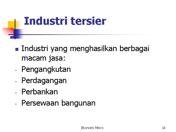 Industri tersier n - Industri yang menghasilkan berbagai macam jasa: Pengangkutan Perdagangan Perbankan Persewaan