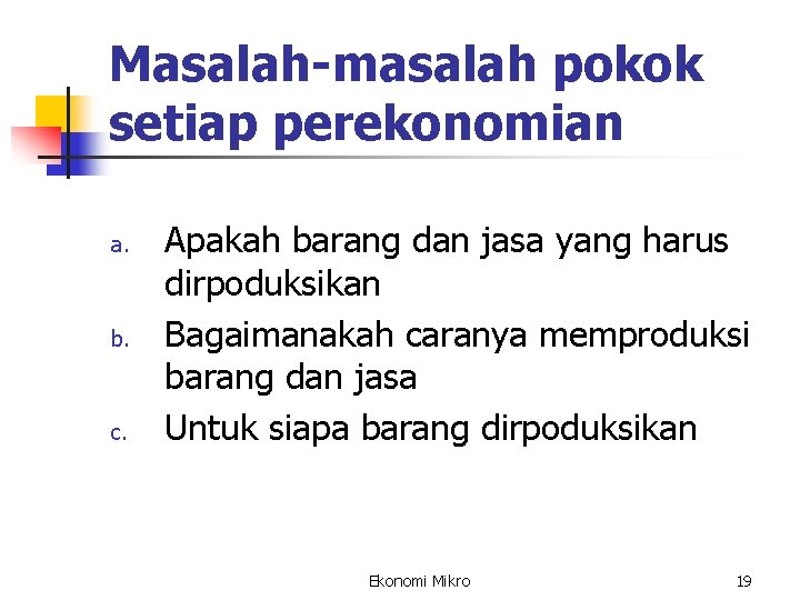 Masalah-masalah pokok setiap perekonomian a. b. c. Apakah barang dan jasa yang harus dirpoduksikan