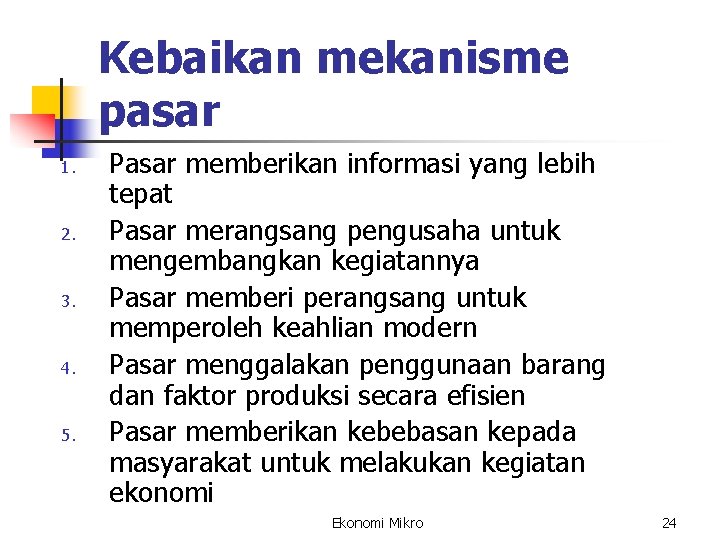 Kebaikan mekanisme pasar 1. 2. 3. 4. 5. Pasar memberikan informasi yang lebih tepat