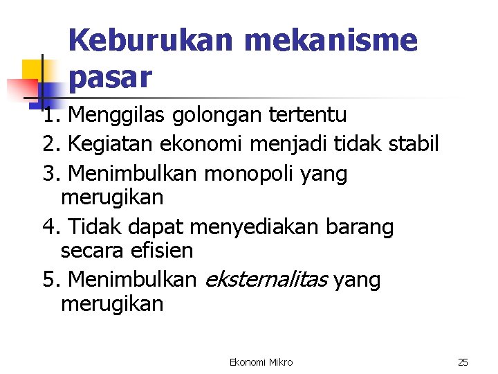 Keburukan mekanisme pasar 1. Menggilas golongan tertentu 2. Kegiatan ekonomi menjadi tidak stabil 3.