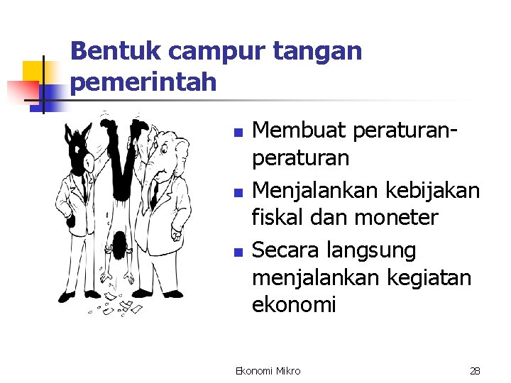 Bentuk campur tangan pemerintah n n n Membuat peraturan Menjalankan kebijakan fiskal dan moneter